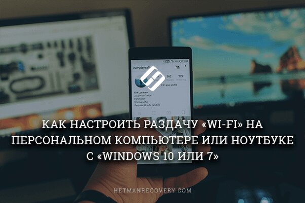 Как настроить раздачу «Wi-Fi» на персональном компьютере или ноутбуке с «Windows 10 или 7»